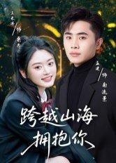 跨越山海拥抱你（51集）孟健&王米泽（百度网盘） - 浪漫爱情短剧封面