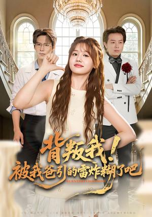 背叛我！被我爸引的雷炸糊了吧（73集）仇乐瑶&于颢鑫&王耀廷封面图 - 古装仙侠短剧
