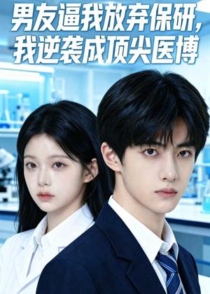 男友逼我放弃保研，我逆袭成顶尖医博（35集）Ai短剧（夸克网盘）封面图 - 短剧短剧