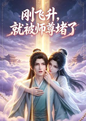 刚飞升,就被师尊堵了 《刚飞升,就被师尊堵了》短剧封面