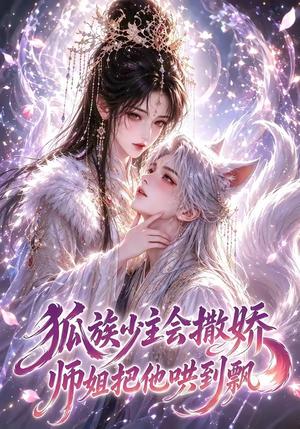 狐族少主会撒娇师姐把他哄到飘 《狐族少主会撒娇师姐把他哄到飘》短剧封面