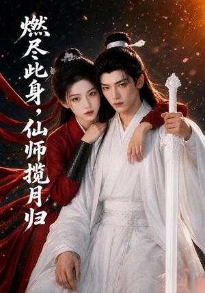 燃尽此身,仙师揽月归 《燃尽此身,仙师揽月归》短剧封面