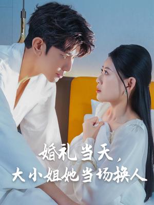 婚礼当天，大小姐她当场换人&婚礼当天大小姐她当场换人（30集）陈诺&永琪（夸克网盘）封面图 - 爱情短剧
