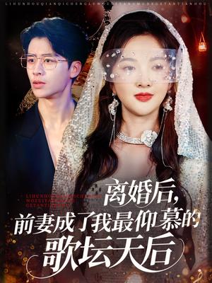 离婚后，前妻成了我最仰慕的歌坛天后&离婚后前妻成了我最仰慕的歌坛天后（54集）丁果&王珞瑶封面图 - 都市短剧