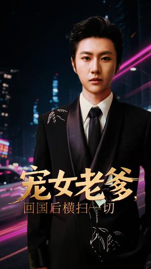 宠女老爹，回国后横扫一切&宠女老爹回国后横扫一切 (65集)封面图 - 都市短剧