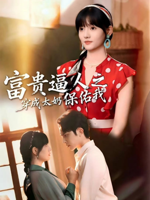 富贵逼人之穿成太奶保佑我＆穿成太奶带全家逆天改命（58集）聂子皓＆韩乐瑶（夸克网盘）封面图 - 短剧短剧