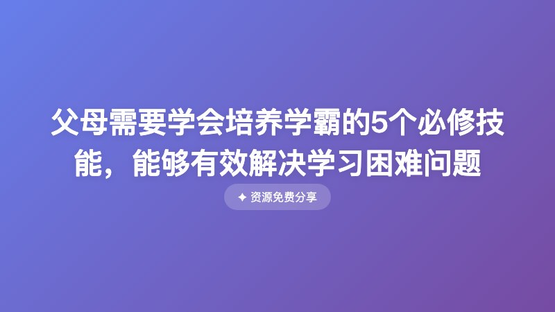 父母需要学会培养学霸的5个必修技能,能够有效解决学习困难问题 父母需要学会培养学霸的5个必修技能,能够有效解决学习困难问题封面