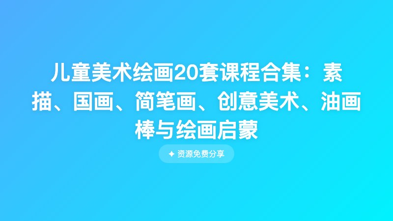 儿童美术绘画20套课程合集:素描、国画、简笔画、创意美术、油画棒与绘画启蒙 儿童美术绘画20套课程合集:素描、国画、简笔画、创意美术、油画棒与绘画启蒙封面