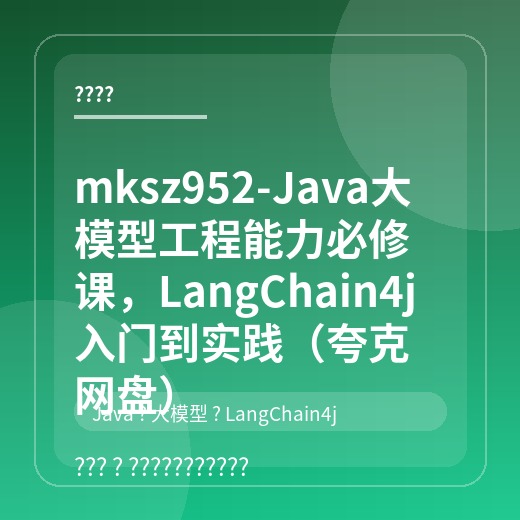 mksz952-Java大模型工程能力必修课，LangChain4j入门到实践（夸克网盘）封面